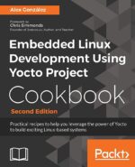 Embedded Linux Development Using Yocto Project Cookbook